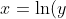x=\ln(y)